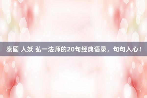 泰國 人妖 弘一法师的20句经典语录，句句入心！