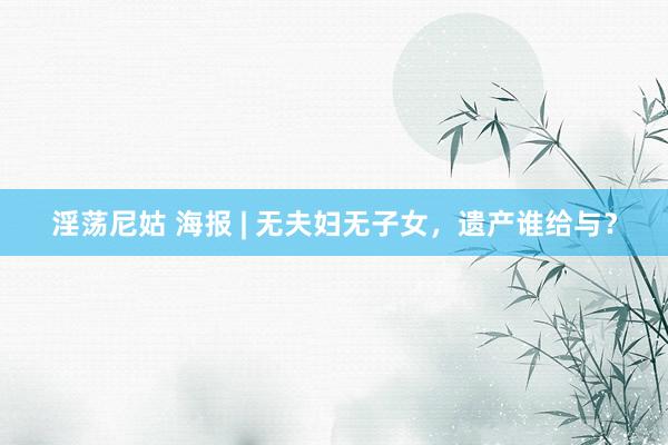 淫荡尼姑 海报 | 无夫妇无子女，遗产谁给与？