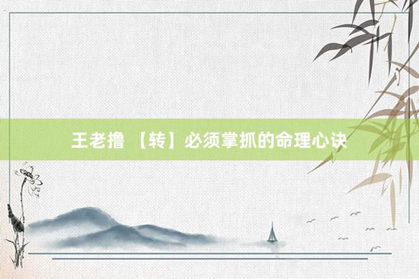 王老撸 【转】必须掌抓的命理心诀